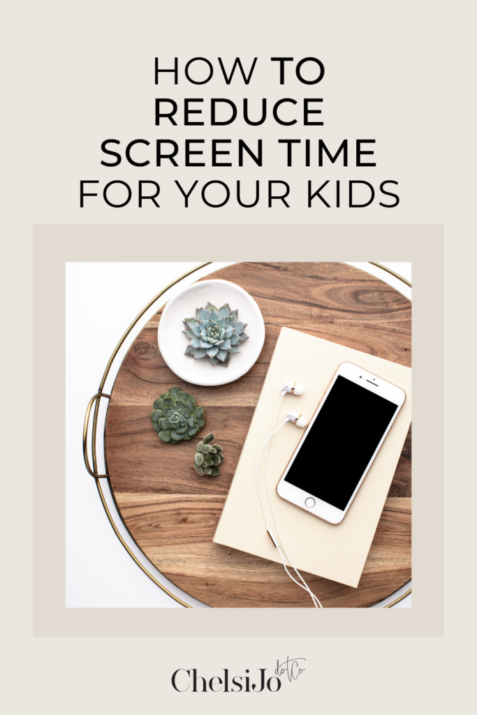 how to reduce screen time for your kids chelsi jo 