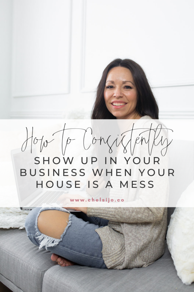 how to consistently chow up in your business when your house is a mess chelsi jo