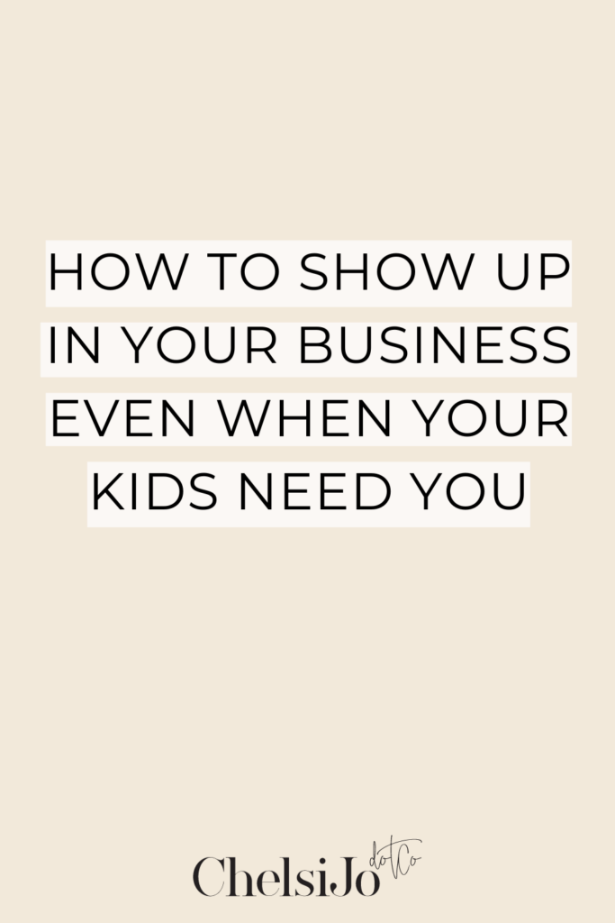 how to show up in your business even when your kids need you chelsi jo