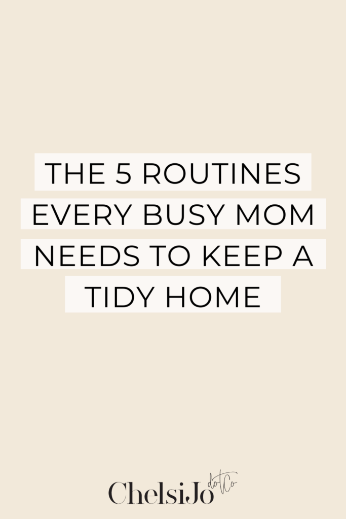 the 5 routines every busy mom needs to keep a tidy home