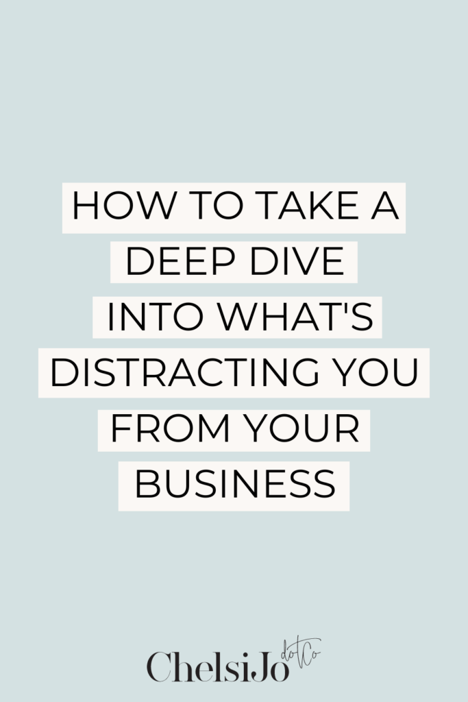 how to take a deep dive into what's distracting you from your business chelsijo.png
