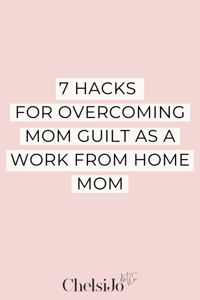7 hacks for overcoming mom guilt as a work from home mom