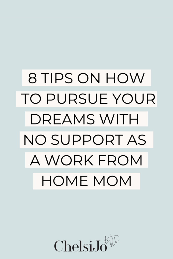 8 tips on how to pursue your dreams with no support as a work from home mom