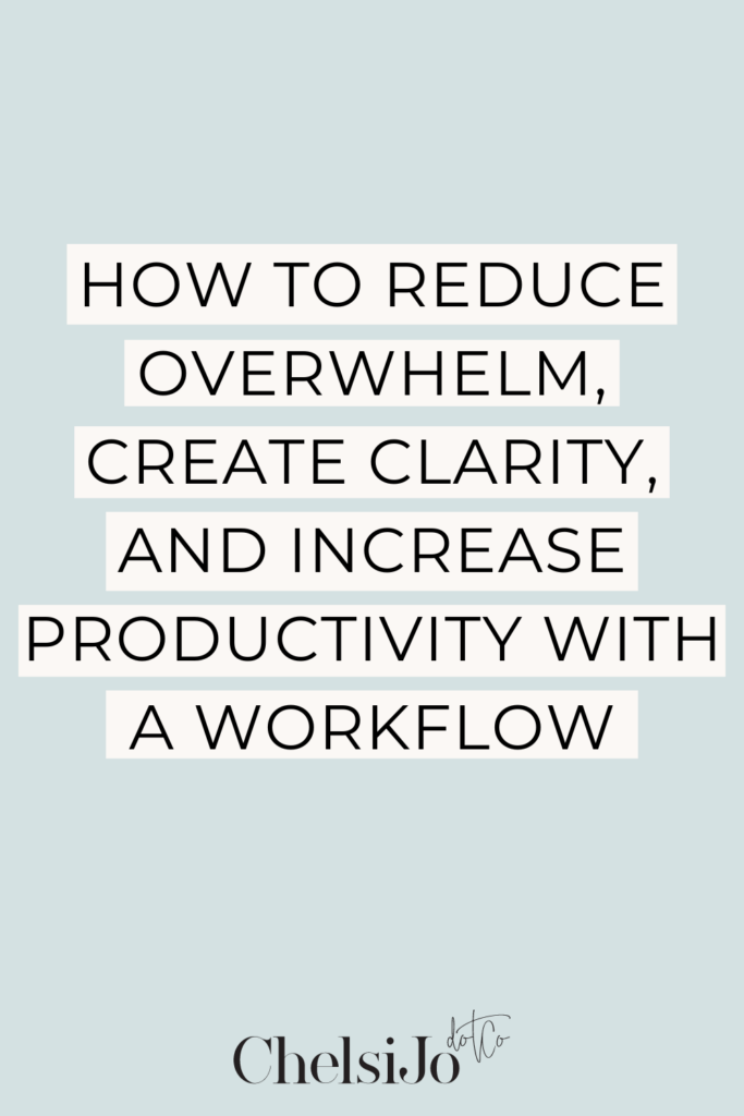 how to reduce overwhelm, create clarity, and increase productivity with a workflow