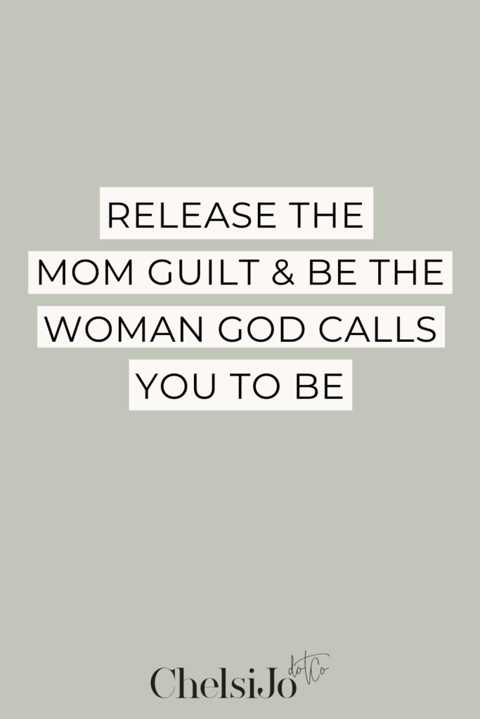 release the mom guilt and be the woman god calls you to be chelsi jo