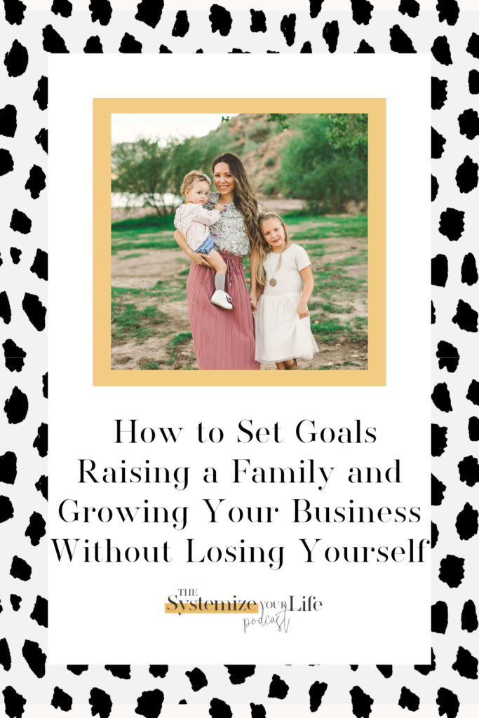 how-to-set-goals-raising-a-family-and-growing-your-business-without-losing-yourself