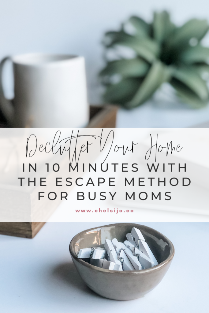 declutter your home in ten minutes with the escape method for busy moms with chelsi jo