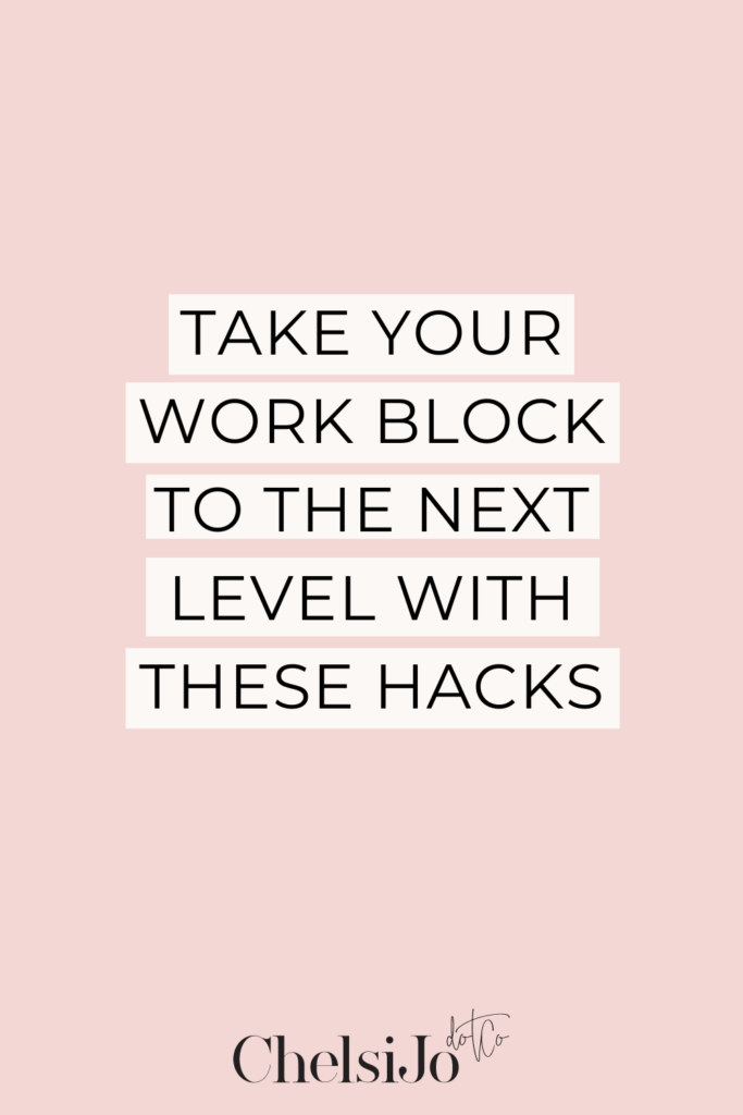 Take your work block to the next level with these hacks | Chelsi Jo