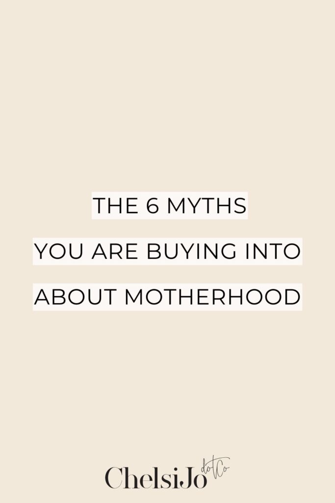The 6 Myths You are Buying Into About Motherhood -chelsijo