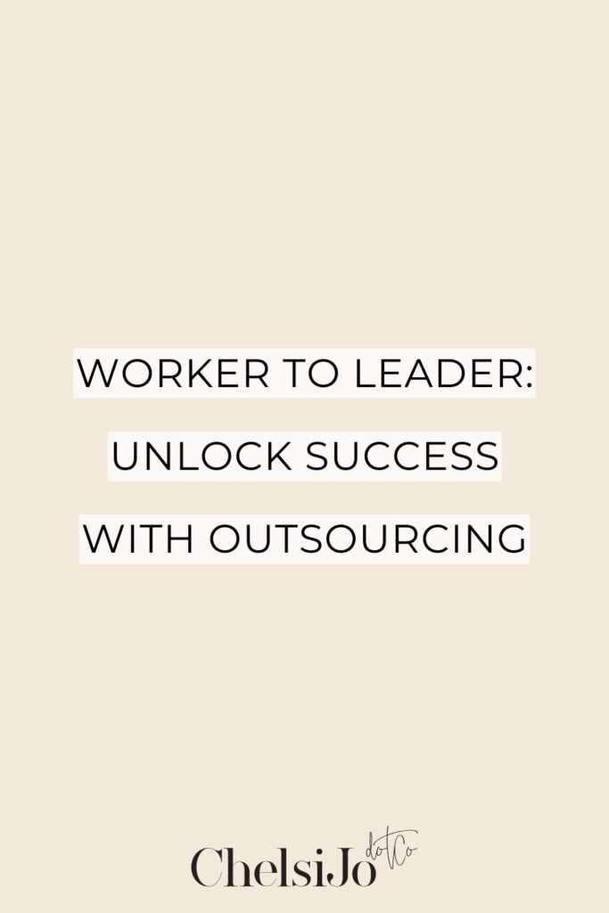 Worker to Leader: Unlock Success with Outsourcing -chelsijo