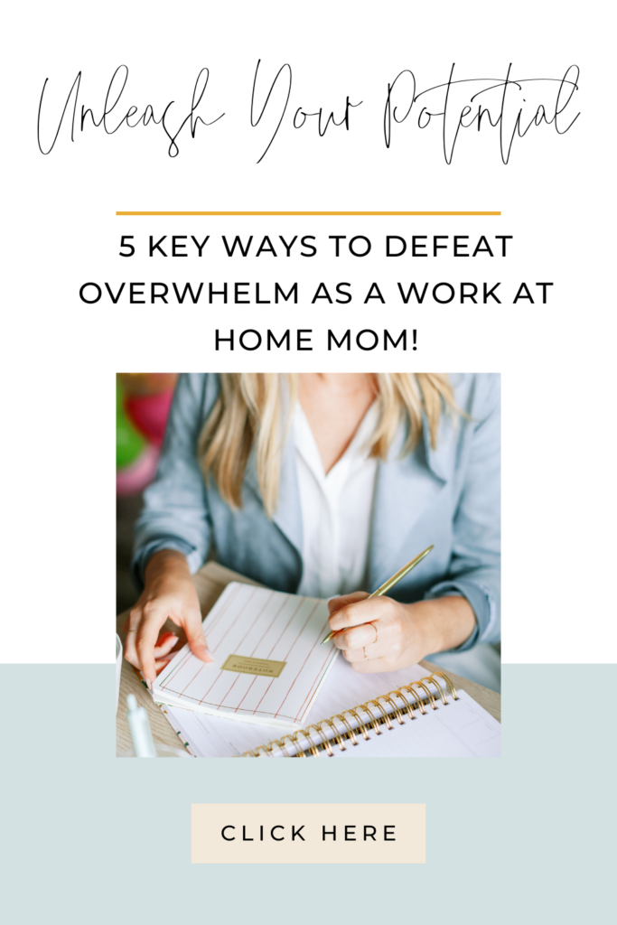 Unleash Your Potential: 5 Key Ways to Defeat Overwhelm as a Work From Home Mom