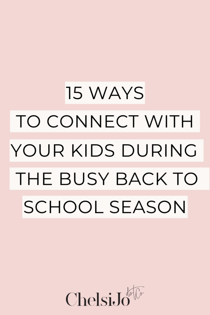 15 Ways to Connect with Your Kids During the Busy Back to School Season