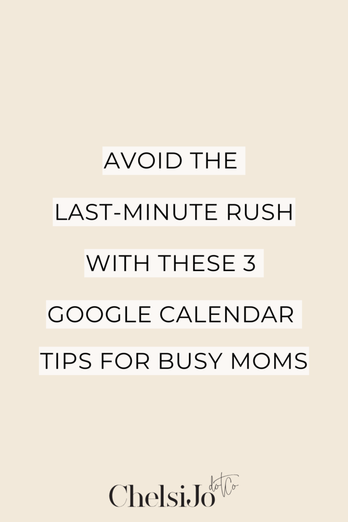 Avoid the Last Minute Rush With These 3 Google Calendar Tips for Busy Moms | Chelsijo