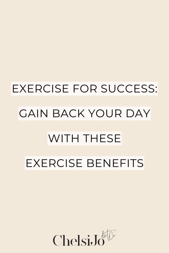 Exercise for Success: Gain Back Your Day with These Exercise Benefits -Chelsijo