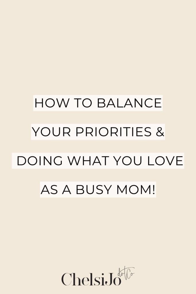 How to Balance Your Priorities and Doing What You Love as a Busy Mom
-Chelsijo