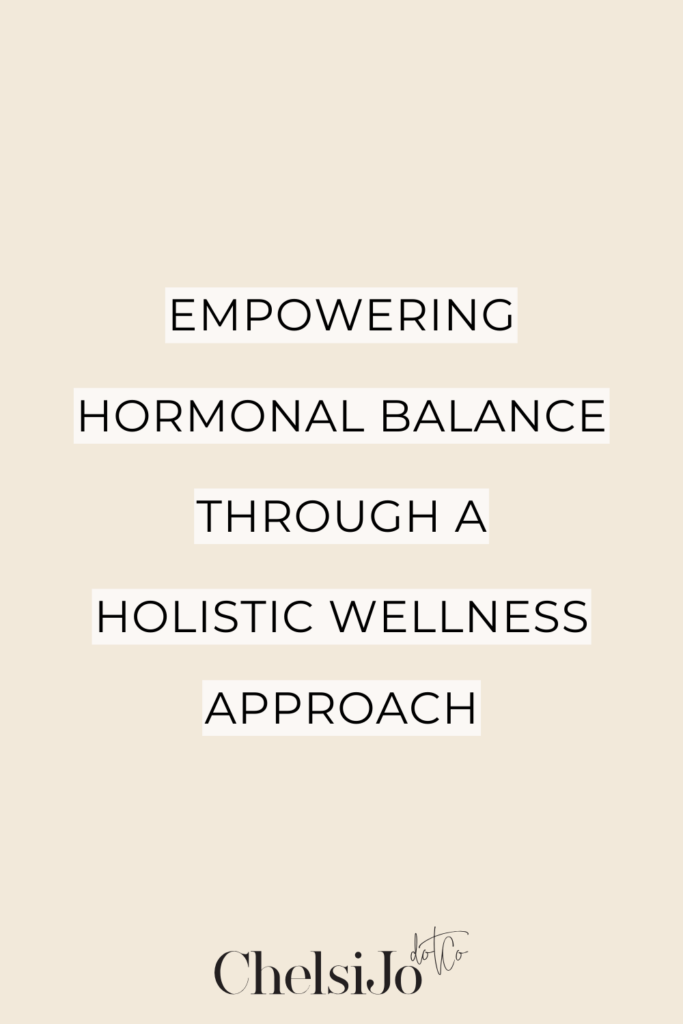 Empowering Hormonal Balance Through a Holistic Wellness Approach | ChelsiJo