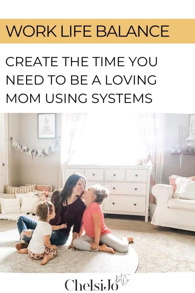 Work Life Balance: Create The Time You Need To Be A Loving Mom Using Systems