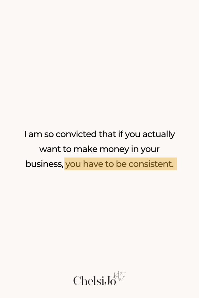 I am so convicted that if you actually want to make money in your business, you have to be consistent. Chelsi Jo Quote