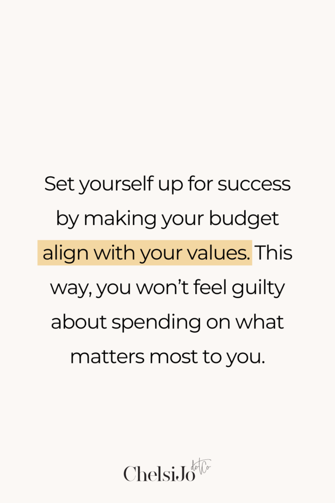 Set yourself up for success by making your budget align with your values.  This way, you won't feel guilty about spending time on what matters most to you. Chelsi Jo