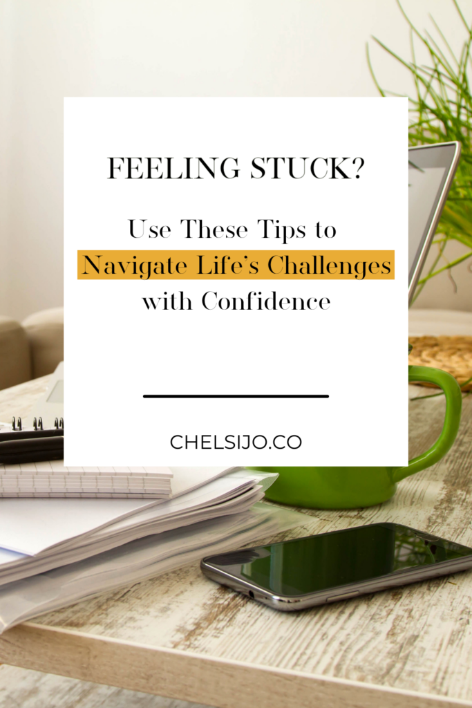 Feeling Stuck? Use These Tips to Navigate Life's Challenges with Confidence Chelsi Jo
