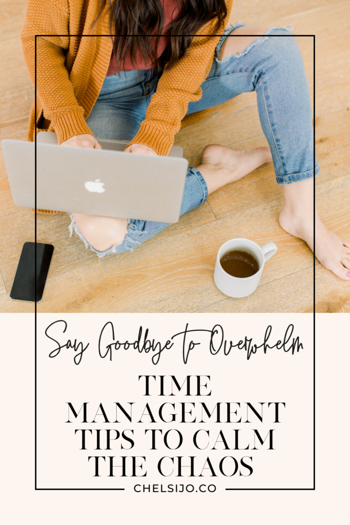 Say Goodbye to Overwhelm - Time Management Tips To Calm The Chaos Chelsi Jo 