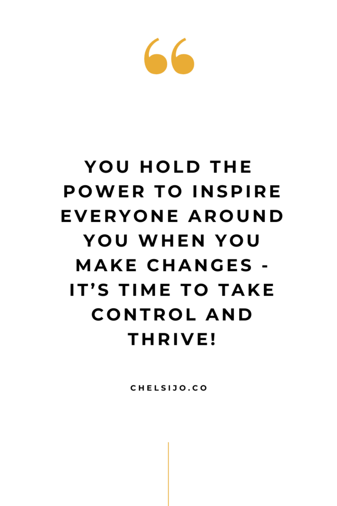 You hold the power to inspire everyone around you when you make changes - it's time to take control and thrive! Chelsi Jo