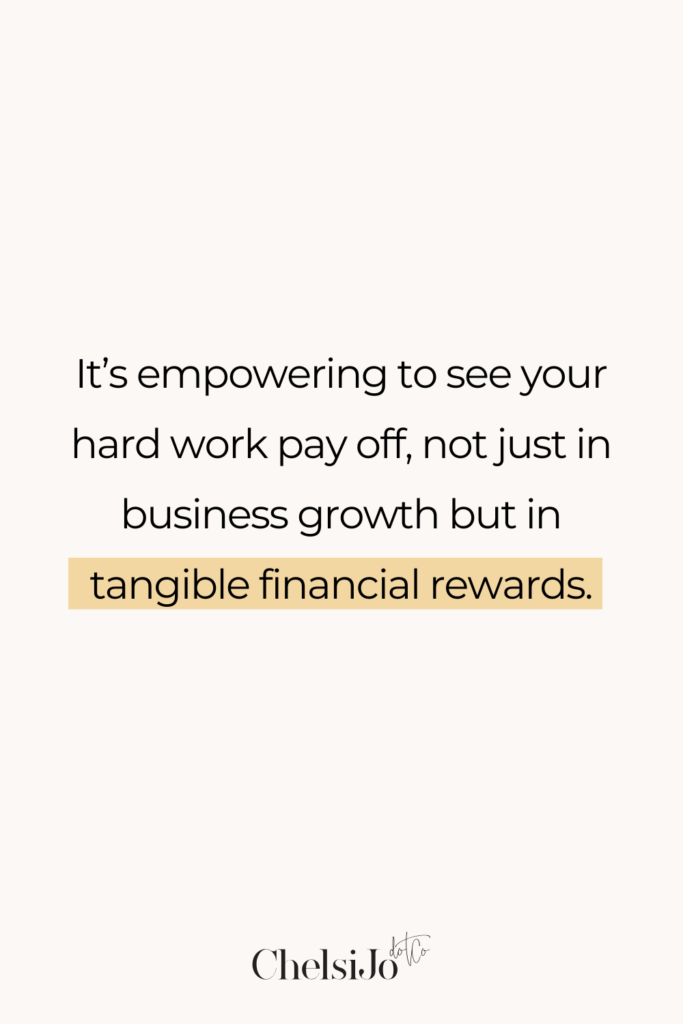 It's empowering to see your hard work pay off, not just in business growth but in tangible financial rewards. Chelsi Jo Quote profit
