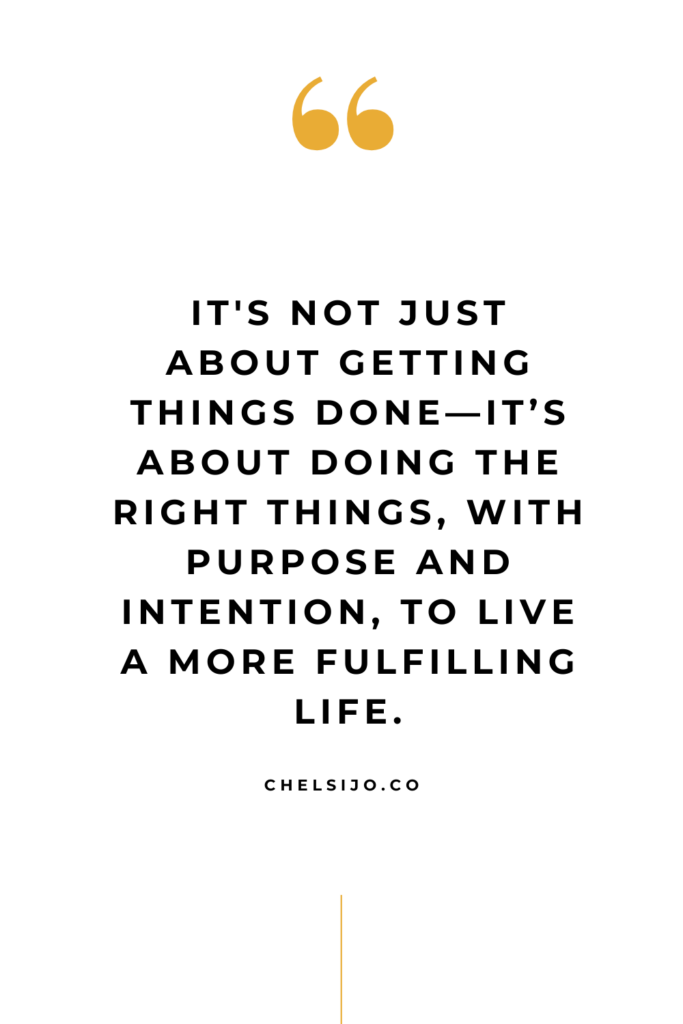 It's not just about getting things done - it's about doing the right things with purpose and intention, to live a more fulfilling life. Chelsi Jo Quote