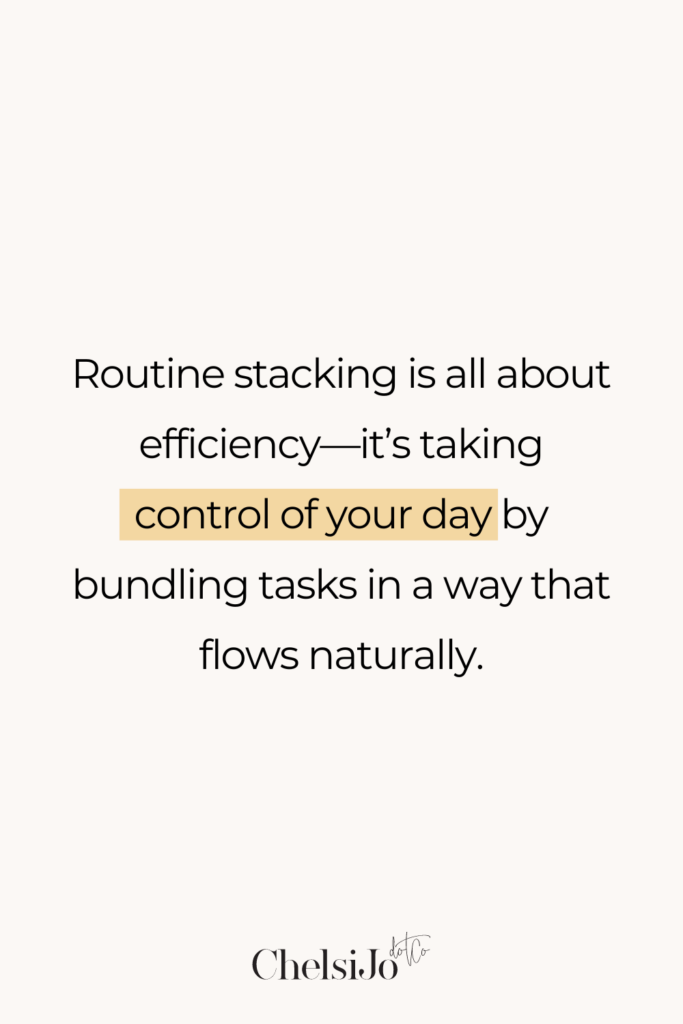 Routine stacking is all about efficiency it's taking control of your days by bundling tasks in a way that flows naturally chelsi jo quote