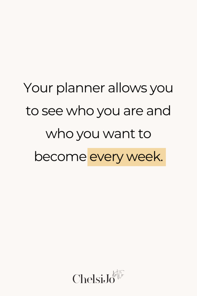 Your planner allows you to see who you are and who you want to become every week
