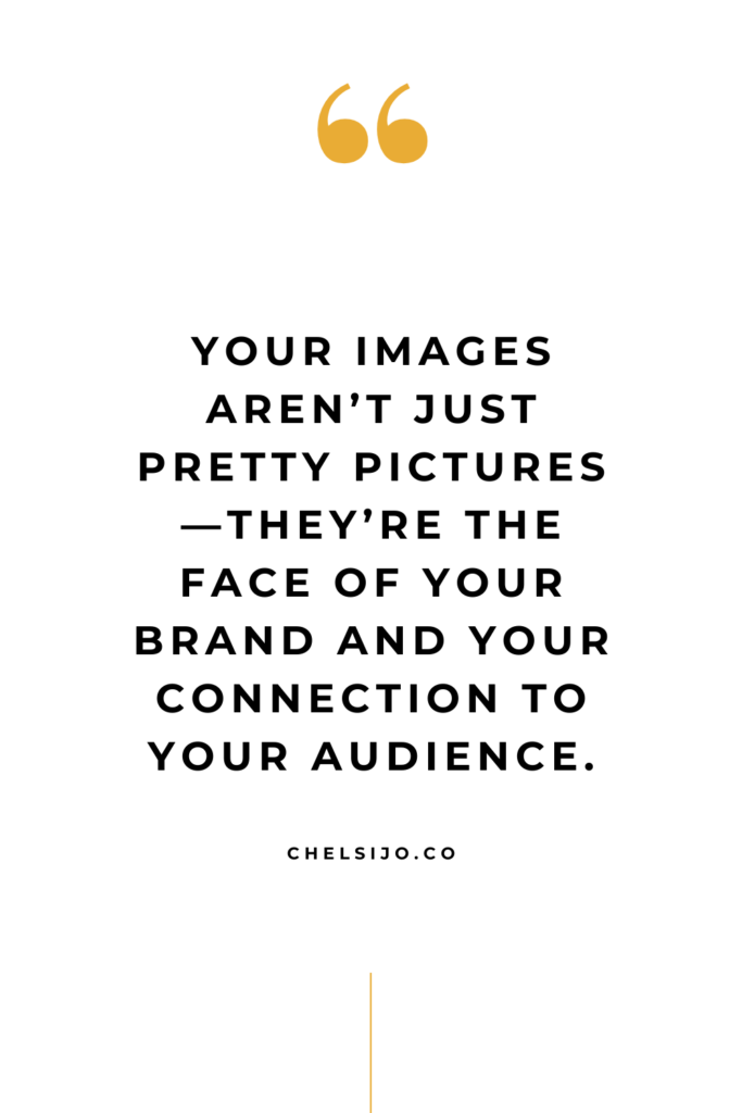 Your images aren't just pretty pictures - they're the face of your brand and your connection to your audience. Chelsijo.co
