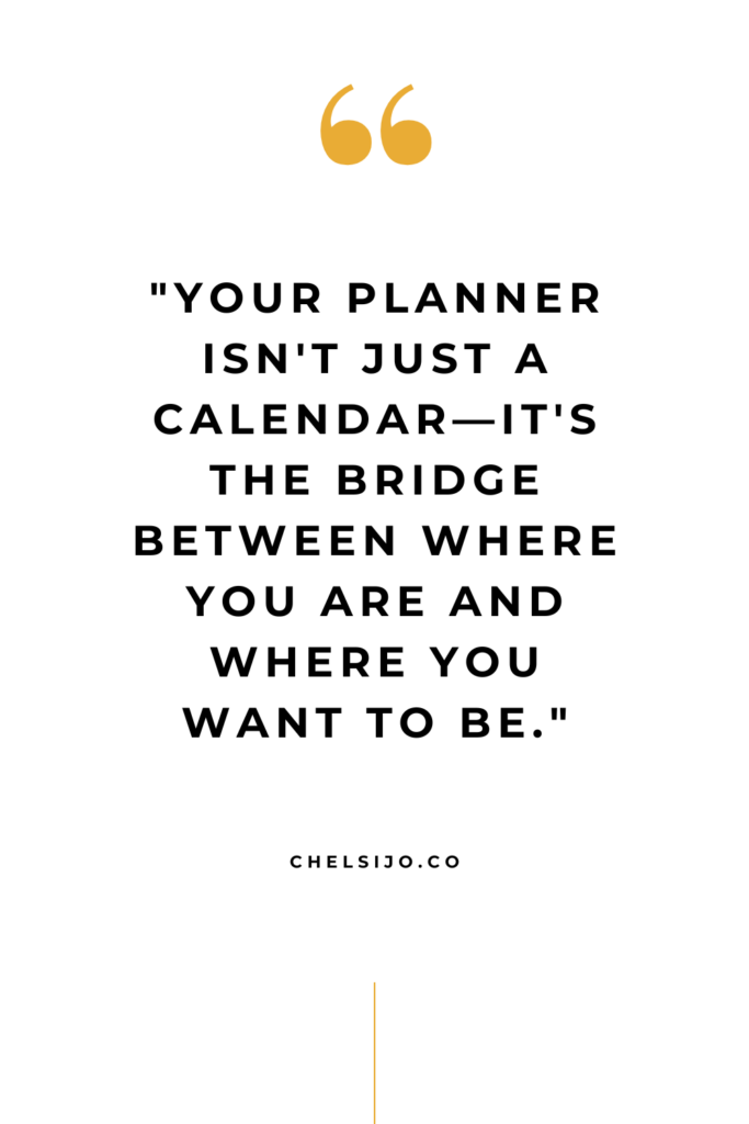 Your planner isn't just a calendar—it's the bridge between where you are and where you want to be. - Chelsi Jo