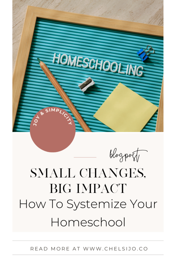  Homeschooling. Small Changes, Big Impact - How to Systemize Your Homeschool - ChelsiJo.co 