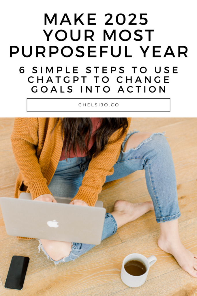 MAKE 2025 YOUR MOST PURPOSEFUL YEAR - 6 SIMPLE STEPS TO USE CHATGPT TO CHANGE GOALS INTO ACTION CHELSI JO