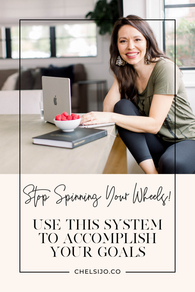 STOP SPINNING YOUR WHEELS! USE THIS SYSTEM TO ACCOMPLISH YOUR GOALS CHELSI JO